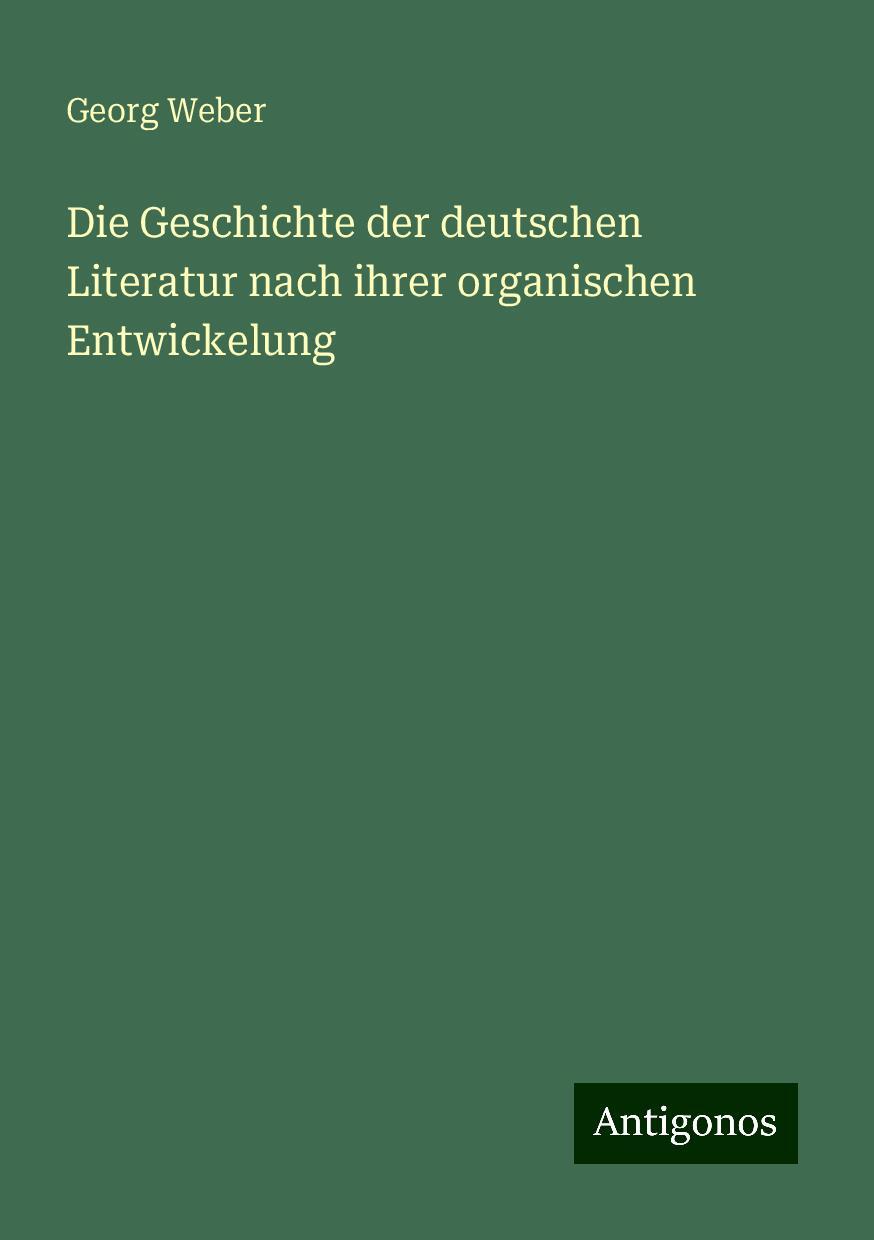 Die Geschichte der deutschen Literatur nach ihrer organischen Entwickelung