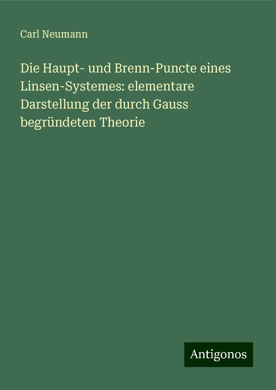 Die Haupt- und Brenn-Puncte eines Linsen-Systemes: elementare Darstellung der durch Gauss begründeten Theorie