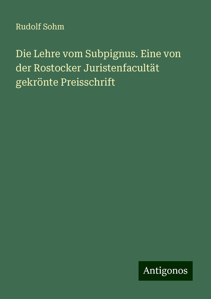 Die Lehre vom Subpignus. Eine von der Rostocker Juristenfacultät gekrönte Preisschrift