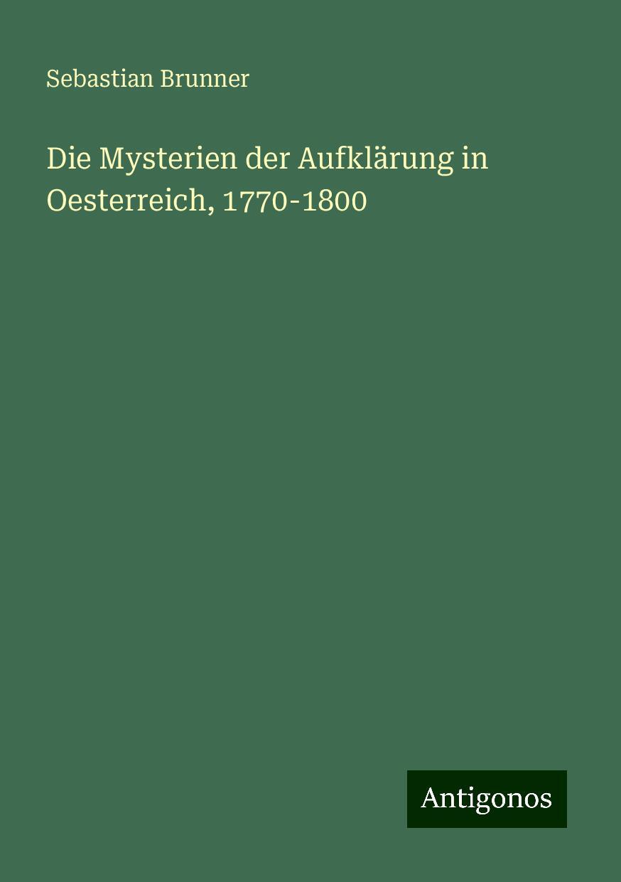 Die Mysterien der Aufklärung in Oesterreich, 1770-1800