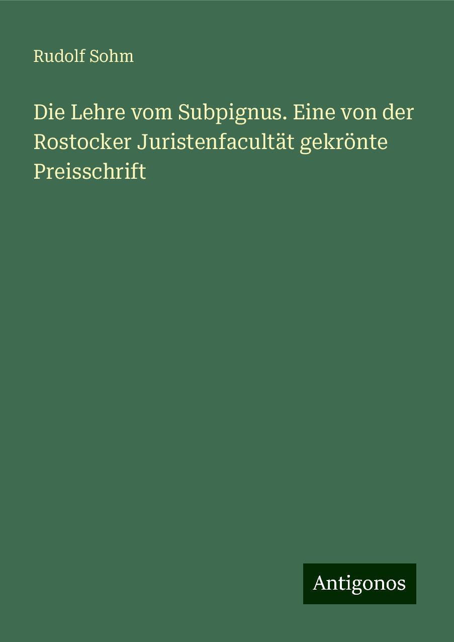 Die Lehre vom Subpignus. Eine von der Rostocker Juristenfacultät gekrönte Preisschrift