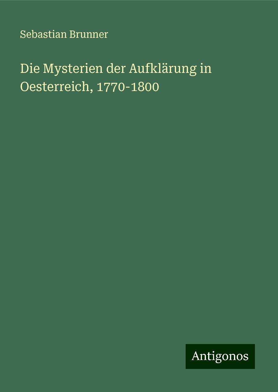 Die Mysterien der Aufklärung in Oesterreich, 1770-1800