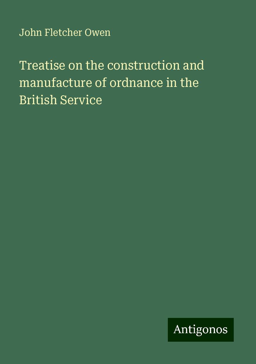 Treatise on the construction and manufacture of ordnance in the British Service