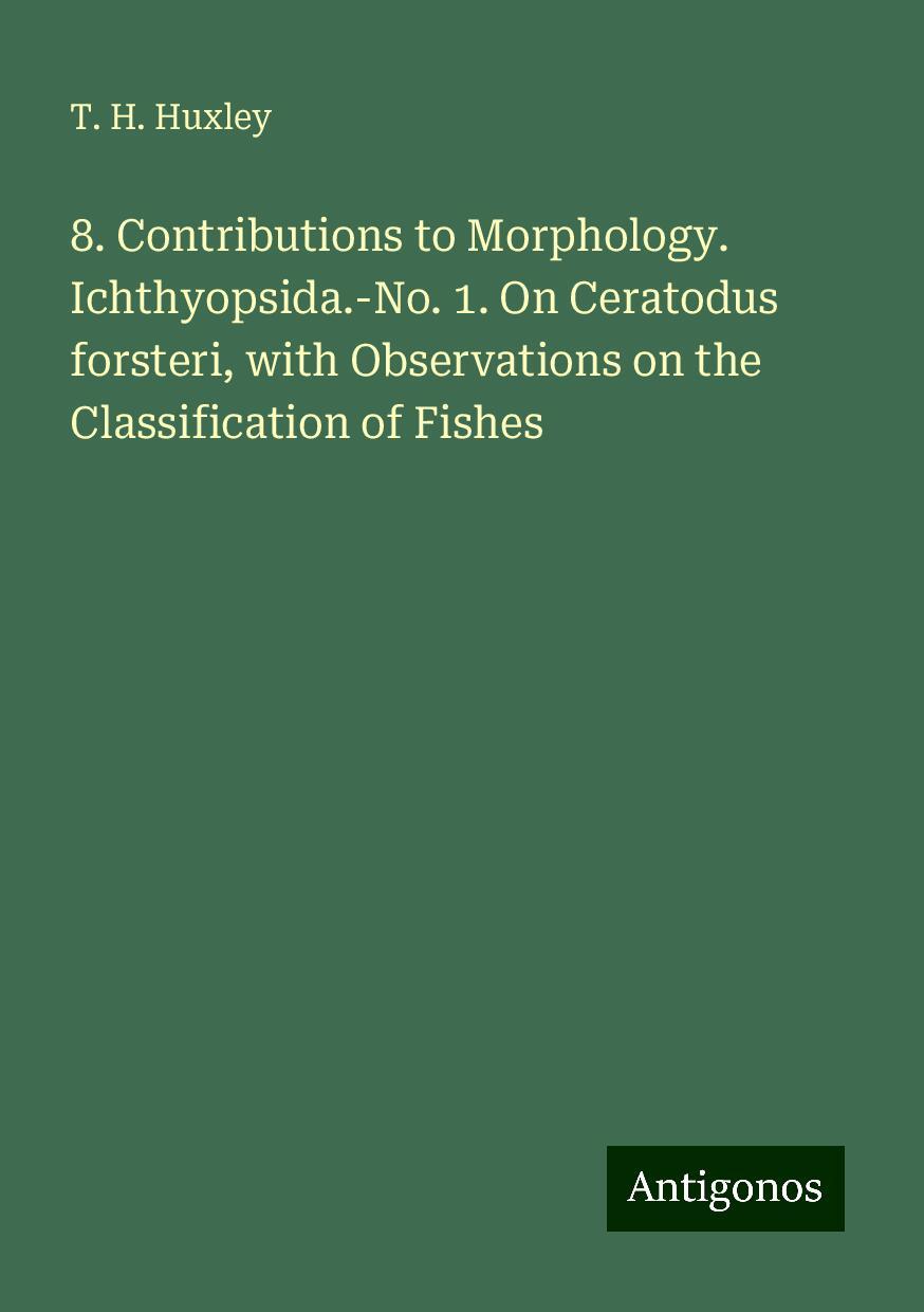 8. Contributions to Morphology. Ichthyopsida.-No. 1. On Ceratodus forsteri, with Observations on the Classification of Fishes