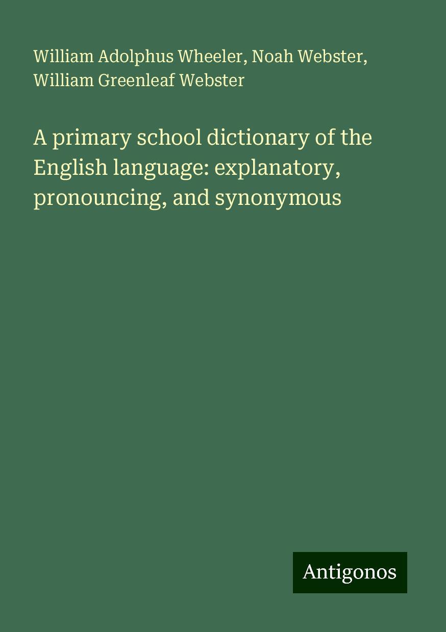 A primary school dictionary of the English language: explanatory, pronouncing, and synonymous