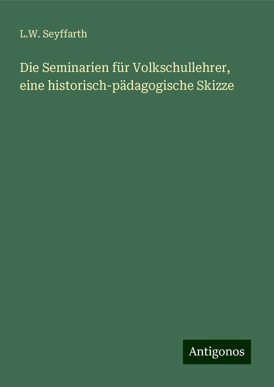 Die Seminarien für Volkschullehrer, eine historisch-pädagogische Skizze