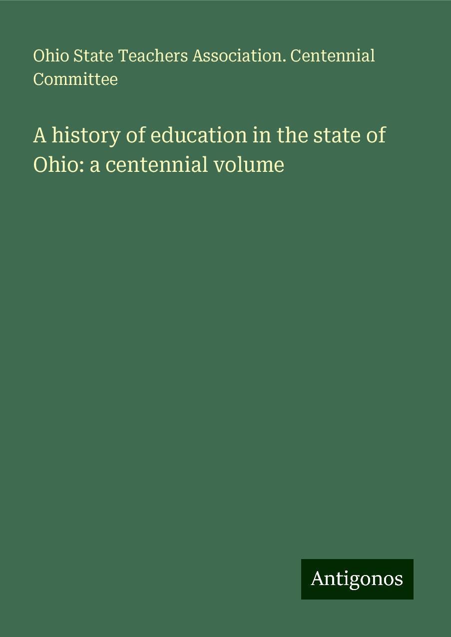 A history of education in the state of Ohio: a centennial volume