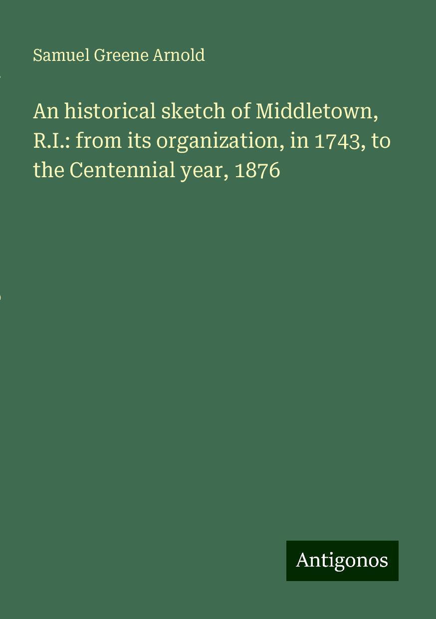 An historical sketch of Middletown, R.I.: from its organization, in 1743, to the Centennial year, 1876