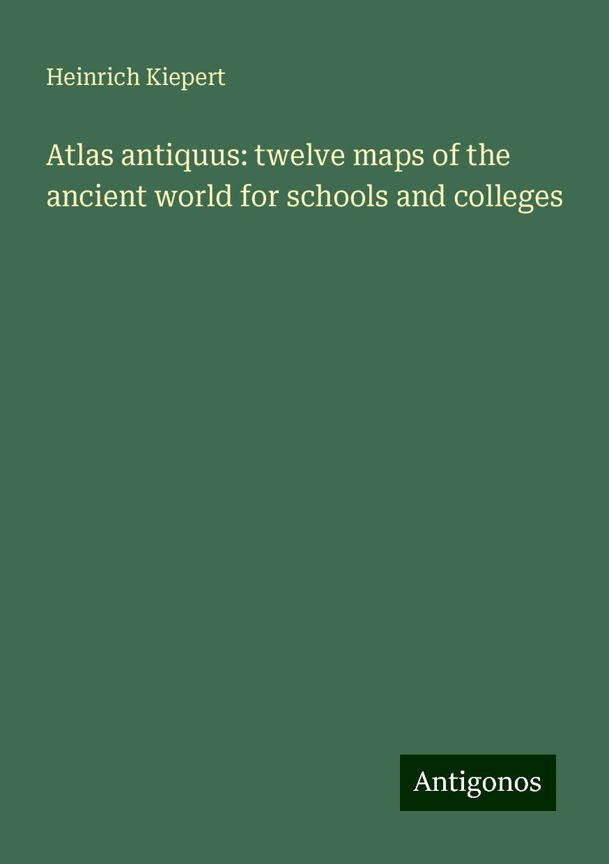 Atlas antiquus: twelve maps of the ancient world for schools and colleges