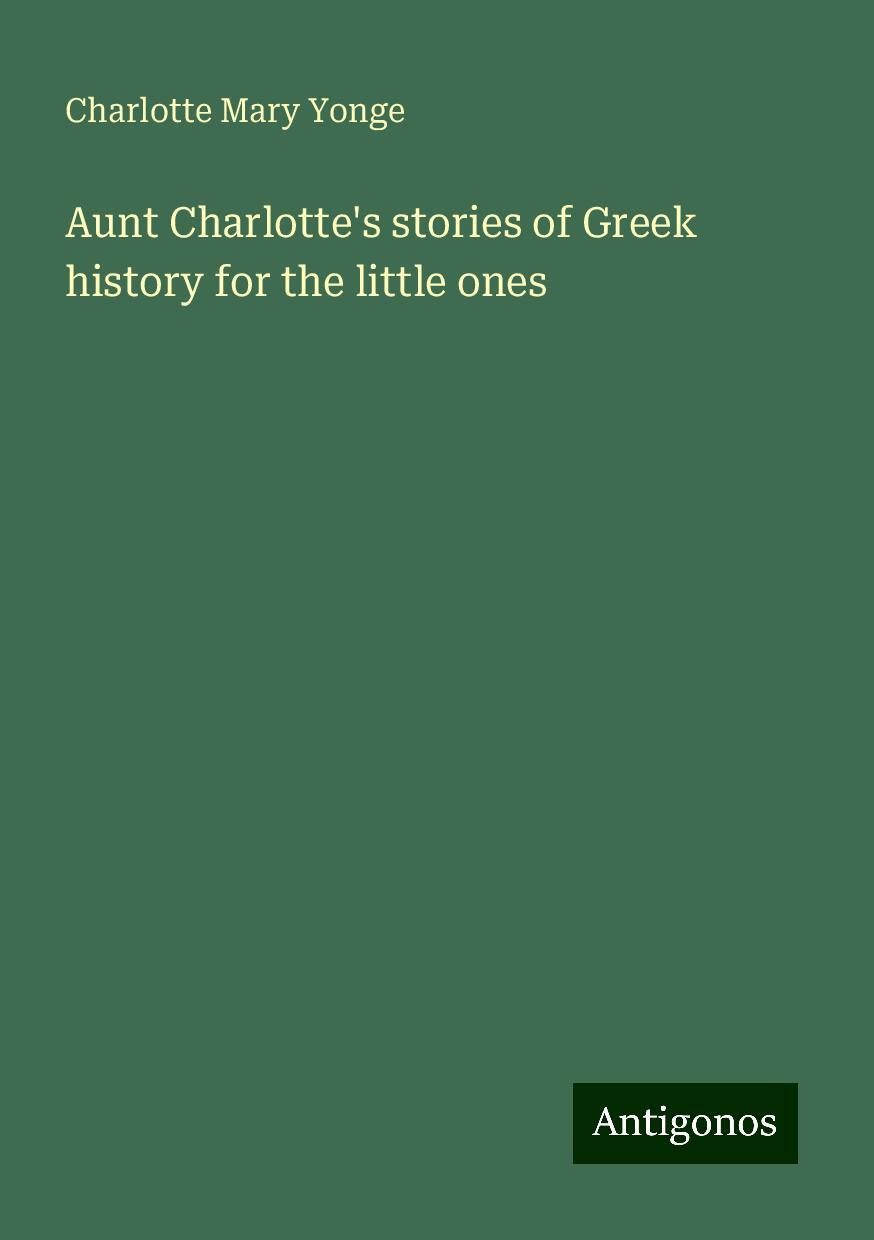 Aunt Charlotte's stories of Greek history for the little ones