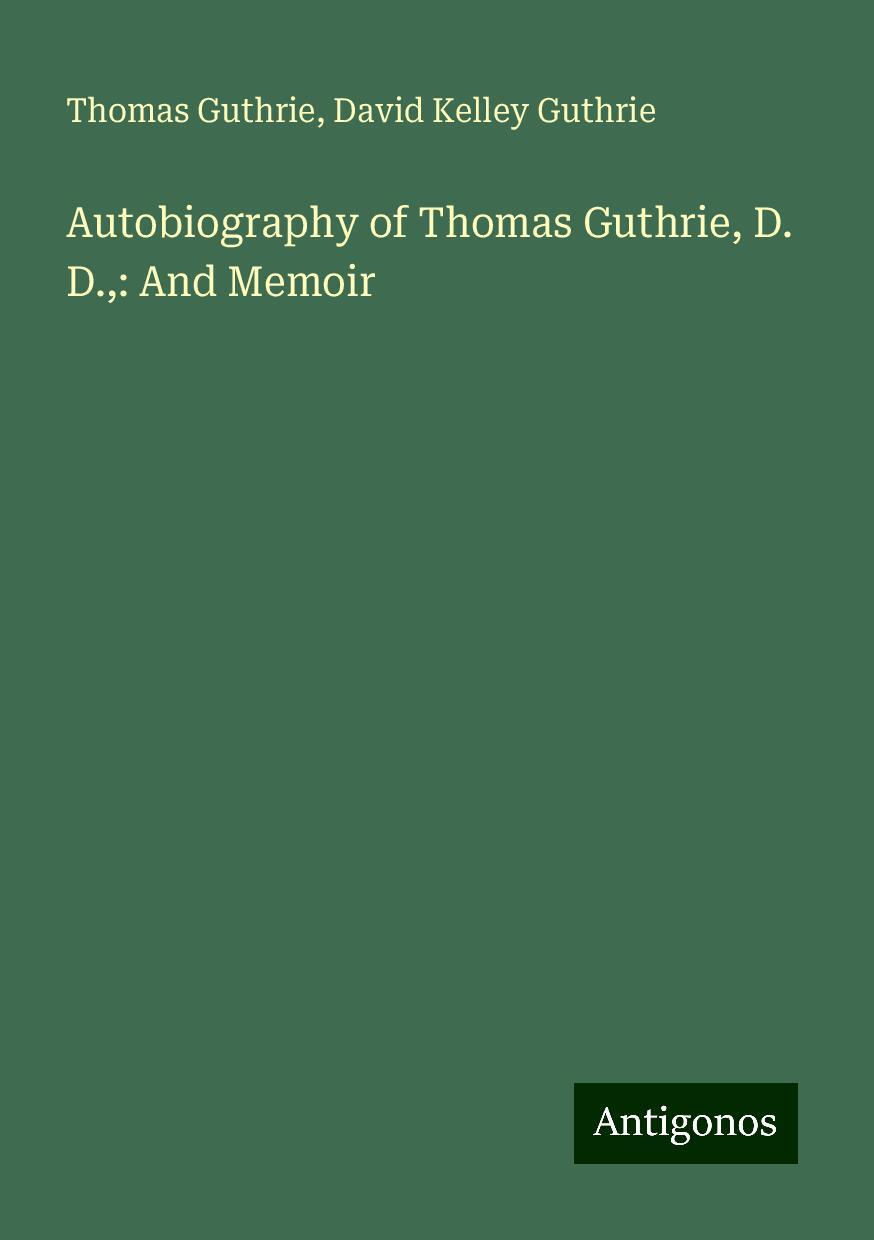 Autobiography of Thomas Guthrie, D. D.,: And Memoir