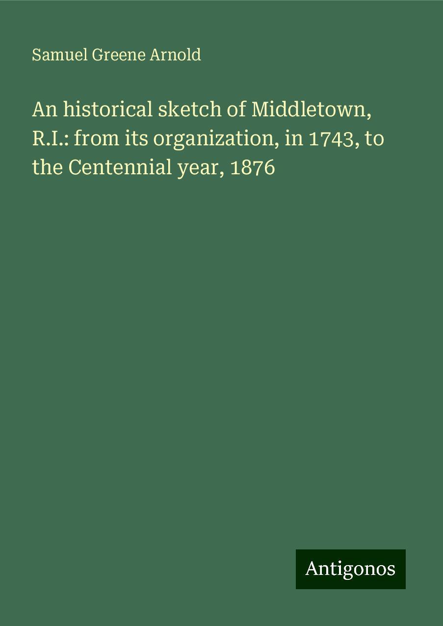 An historical sketch of Middletown, R.I.: from its organization, in 1743, to the Centennial year, 1876