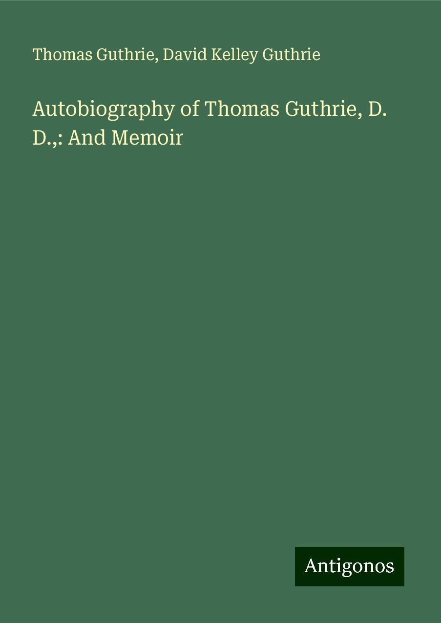 Autobiography of Thomas Guthrie, D. D.,: And Memoir