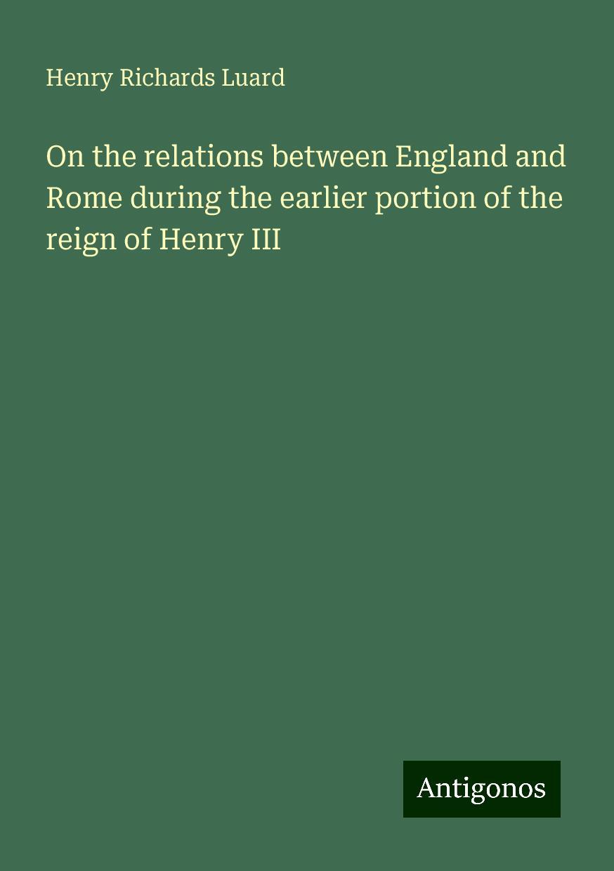 On the relations between England and Rome during the earlier portion of the reign of Henry III