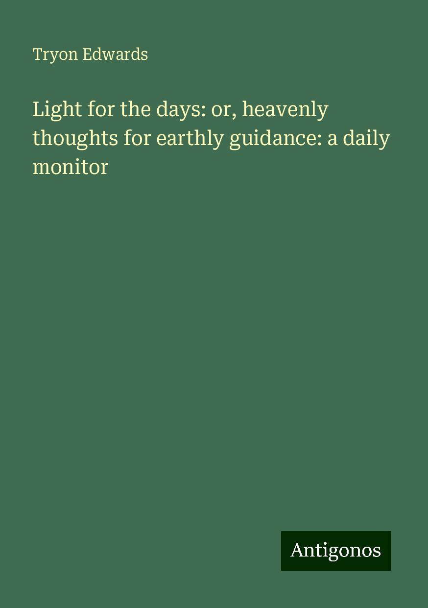 Light for the days: or, heavenly thoughts for earthly guidance: a daily monitor