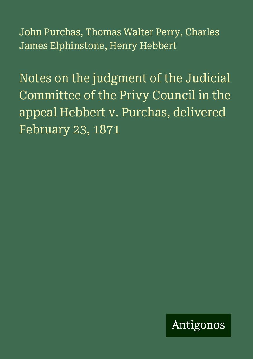 Notes on the judgment of the Judicial Committee of the Privy Council in the appeal Hebbert v. Purchas, delivered February 23, 1871