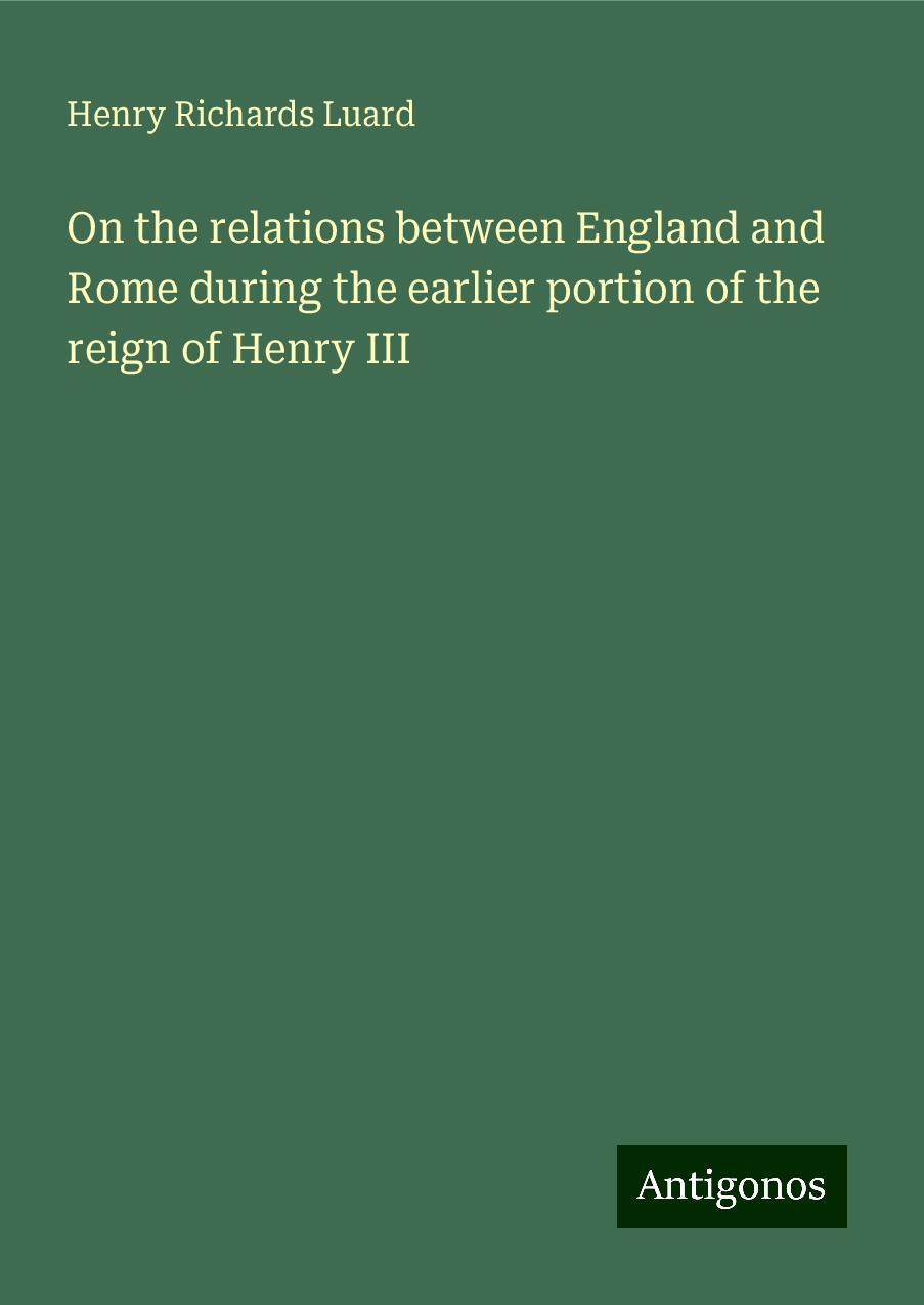 On the relations between England and Rome during the earlier portion of the reign of Henry III