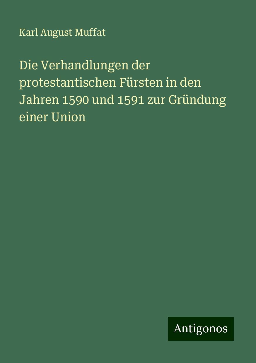 Die Verhandlungen der protestantischen Fürsten in den Jahren 1590 und 1591 zur Gründung einer Union