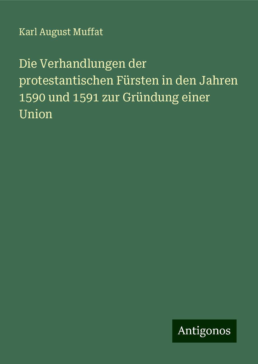 Die Verhandlungen der protestantischen Fürsten in den Jahren 1590 und 1591 zur Gründung einer Union