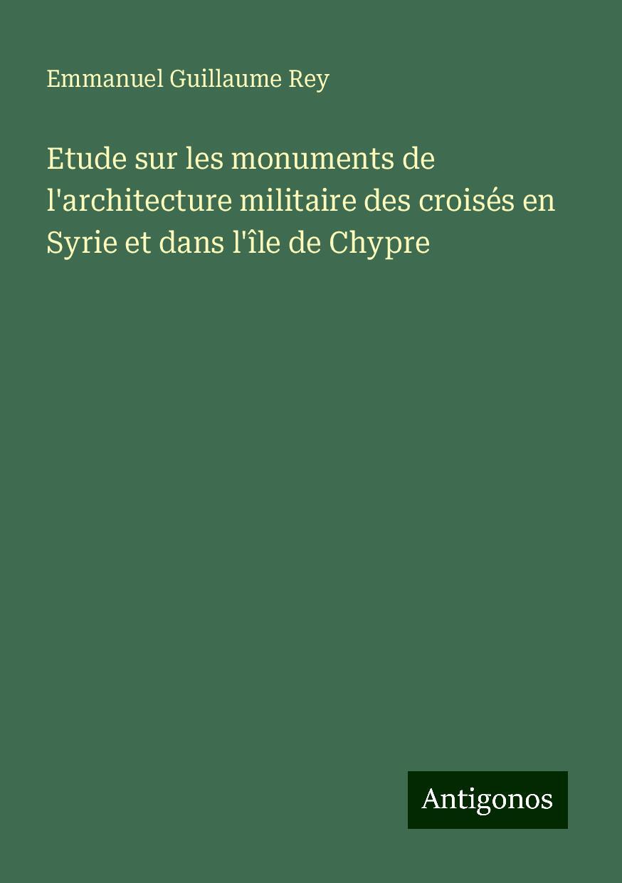 Etude sur les monuments de l'architecture militaire des croisés en Syrie et dans l'île de Chypre