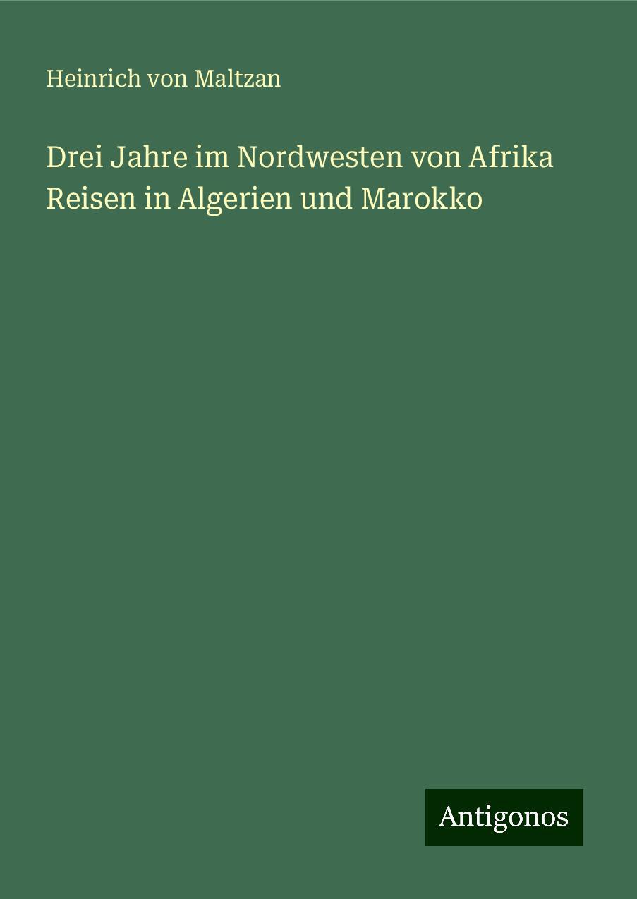 Drei Jahre im Nordwesten von Afrika Reisen in Algerien und Marokko