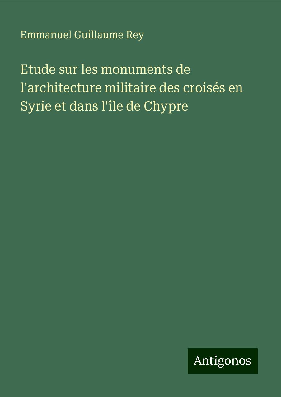 Etude sur les monuments de l'architecture militaire des croisés en Syrie et dans l'île de Chypre