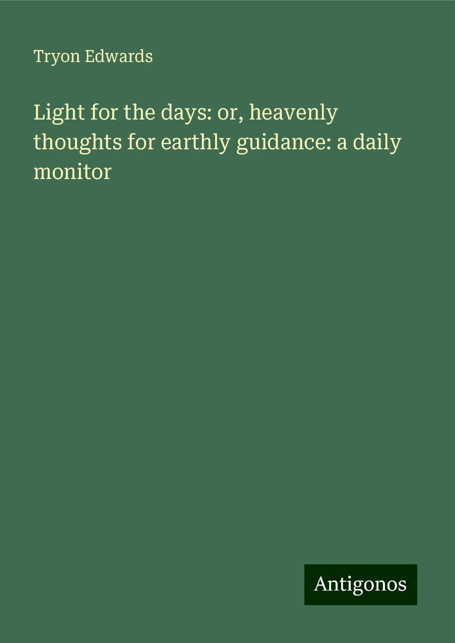 Light for the days: or, heavenly thoughts for earthly guidance: a daily monitor