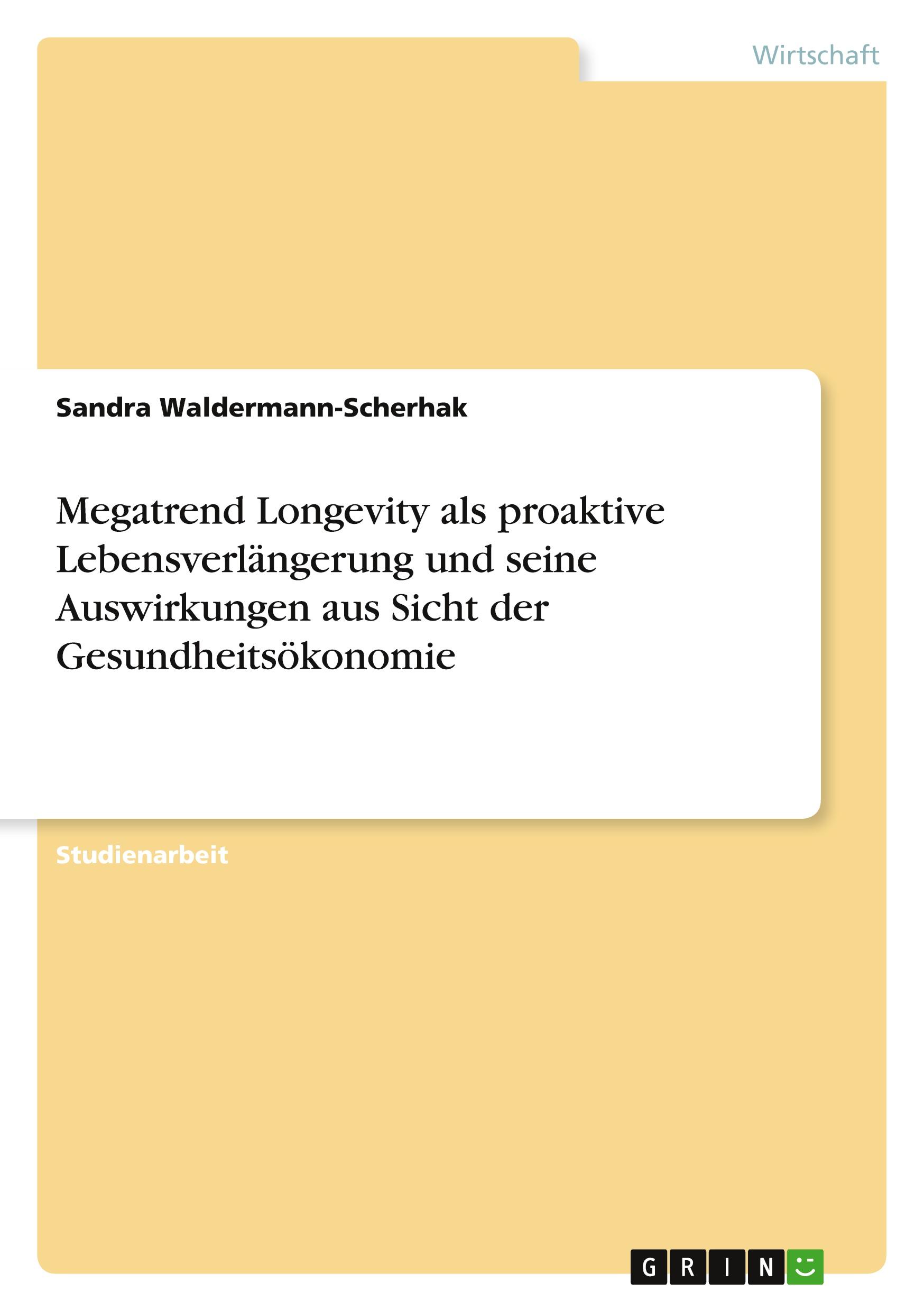 Megatrend Longevity als proaktive Lebensverlängerung und seine Auswirkungen aus Sicht der Gesundheitsökonomie