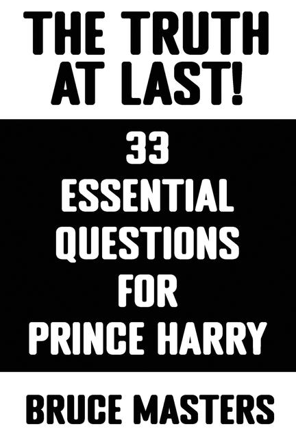 The Truth at Last! 33 Essential Questions for Prince Harry