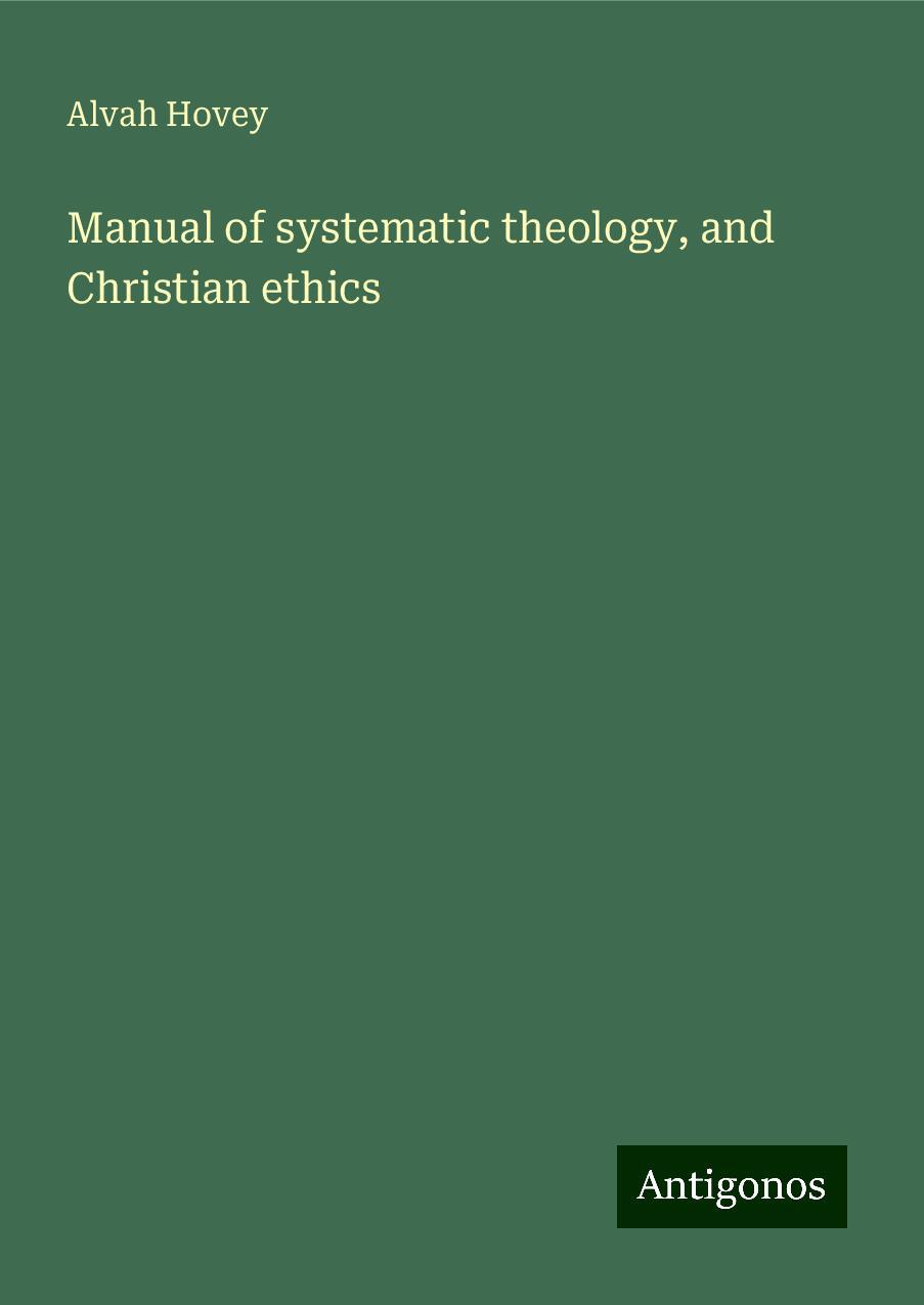 Manual of systematic theology, and Christian ethics