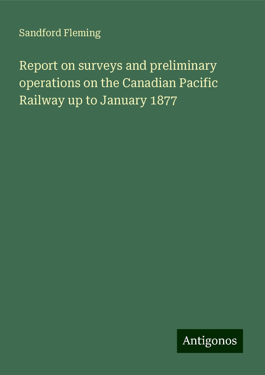 Report on surveys and preliminary operations on the Canadian Pacific Railway up to January 1877