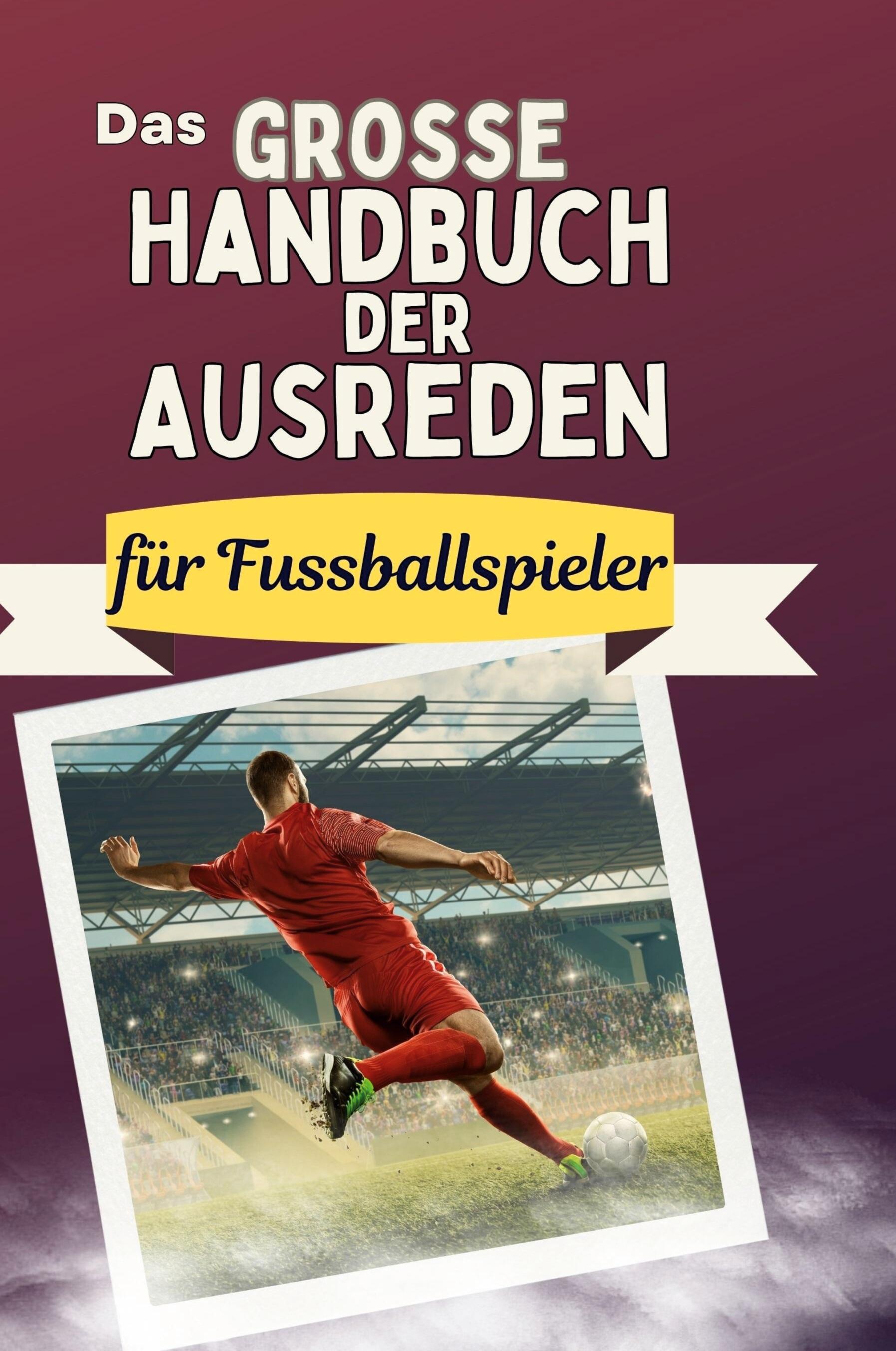 Das große Handbuch der Ausreden für Fussballspieler