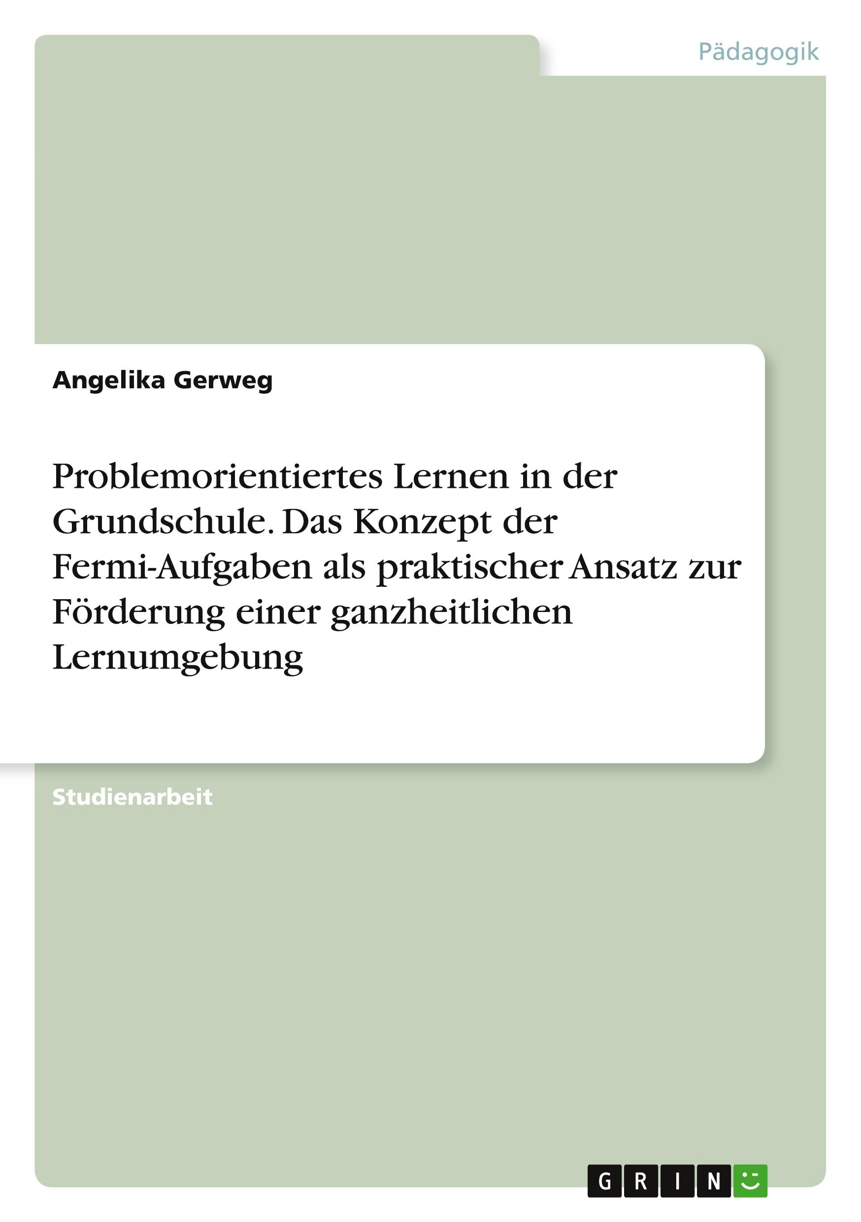 Problemorientiertes Lernen in der Grundschule. Das Konzept der Fermi-Aufgaben als praktischer Ansatz zur Förderung einer ganzheitlichen Lernumgebung