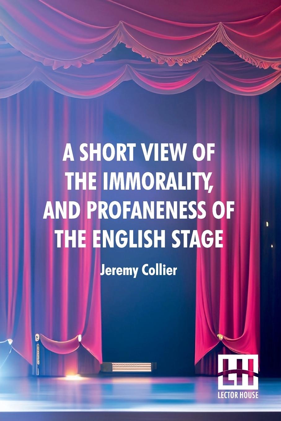 A Short View Of The Immorality, And Profaneness Of The English Stage