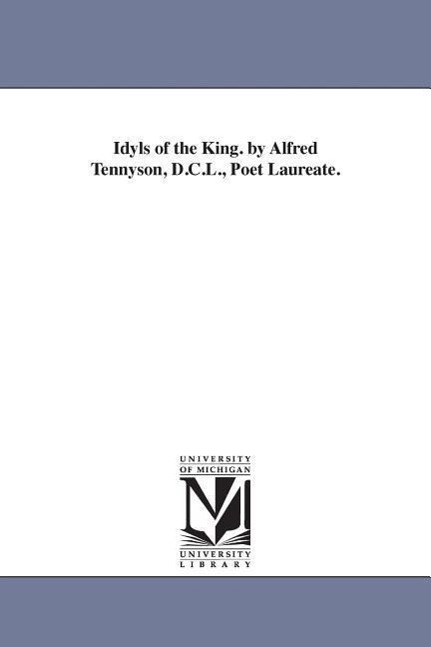 Idyls of the King. by Alfred Tennyson, D.C.L., Poet Laureate.