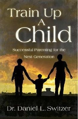 Train Up a Child: Successful Parenting for the Next Generation