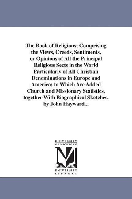 The Book of Religions; Comprising the Views, Creeds, Sentiments, or Opinions of All the Principal Religious Sects in the World Particularly of All Chr