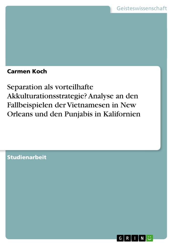 Separation als vorteilhafte Akkulturationsstrategie? Analyse an den Fallbeispielen der Vietnamesen in New Orleans und den Punjabis in Kalifornien