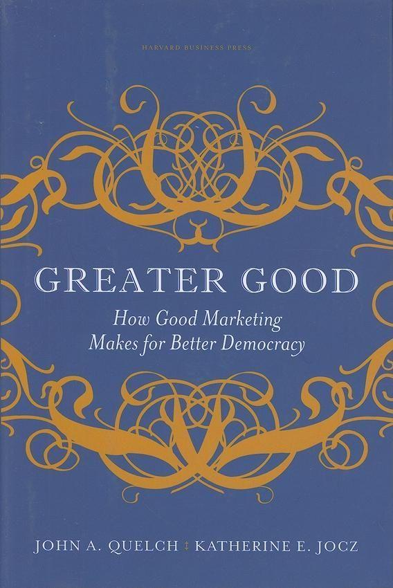 Greater Good: How Good Marketing Makes for Better Democracy