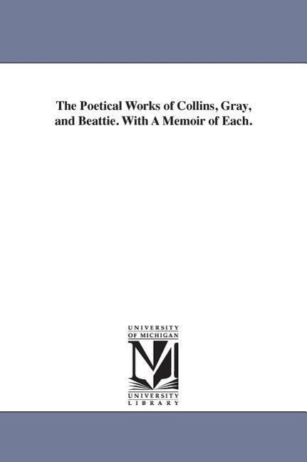 The Poetical Works of Collins, Gray, and Beattie. With A Memoir of Each.