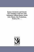 Kansas: Its Interior and Exterior Life. Including a Full View of Its Settlement, Political History, Social Life, Climate, Soil