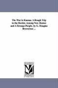 The War in Kansas. A Rough Trip to the Border, Among New Homes and A Strange People. by G. Douglas Brewerton ...