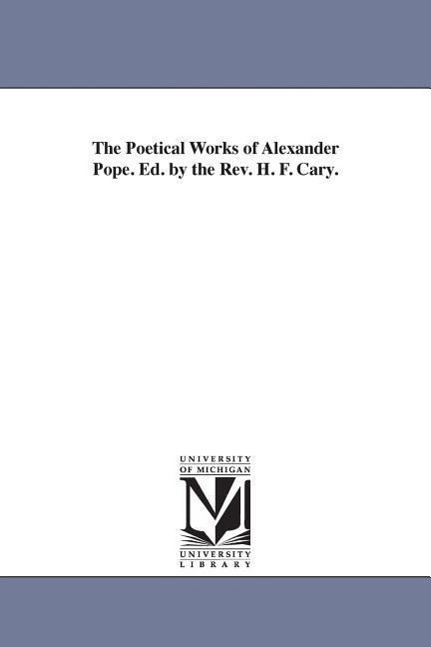 The Poetical Works of Alexander Pope. Ed. by the Rev. H. F. Cary.