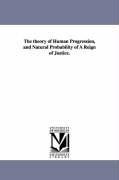 The theory of Human Progression, and Natural Probability of A Reign of Justice.