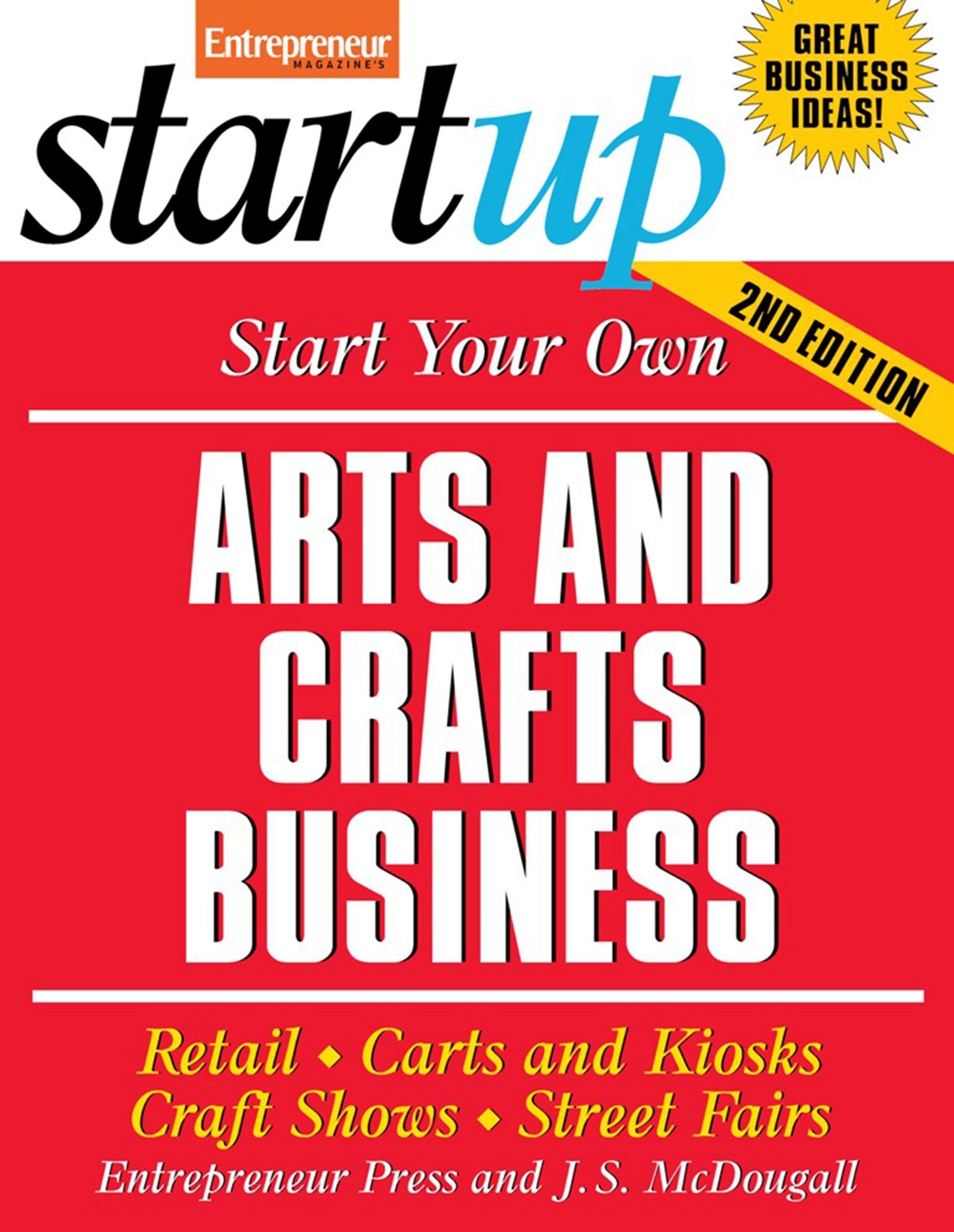 Start Your Own Arts and Crafts Business: Retail, Carts and Kiosks, Craft Shows, Street Fairs