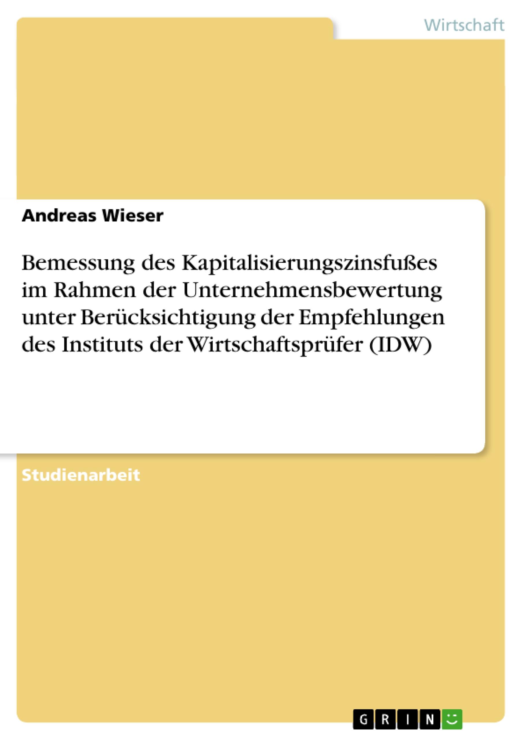 Bemessung des Kapitalisierungszinsfußes im Rahmen der Unternehmensbewertung unter Berücksichtigung der Empfehlungen des Instituts der Wirtschaftsprüfer (IDW)