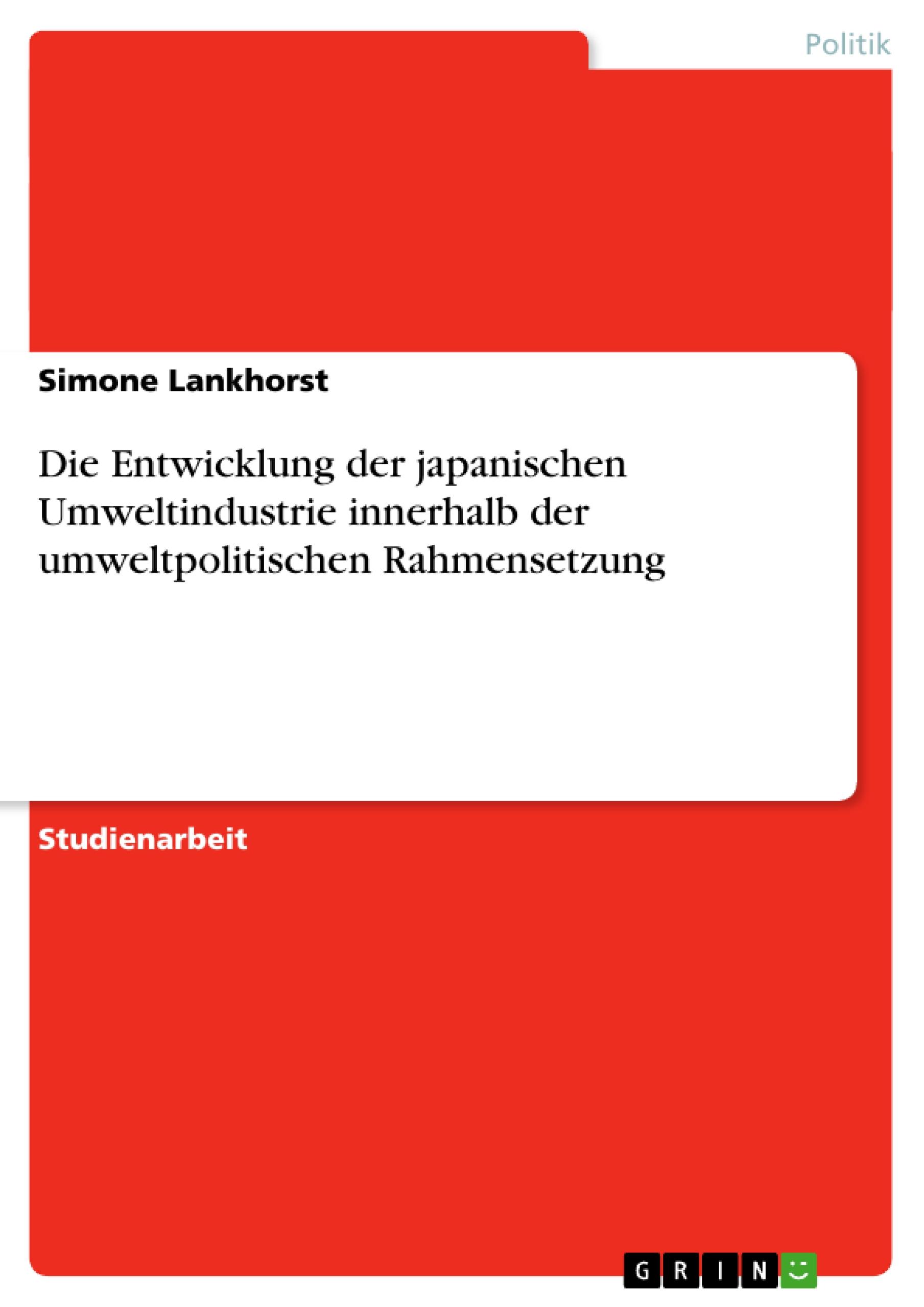 Die Entwicklung der japanischen Umweltindustrie innerhalb der umweltpolitischen Rahmensetzung