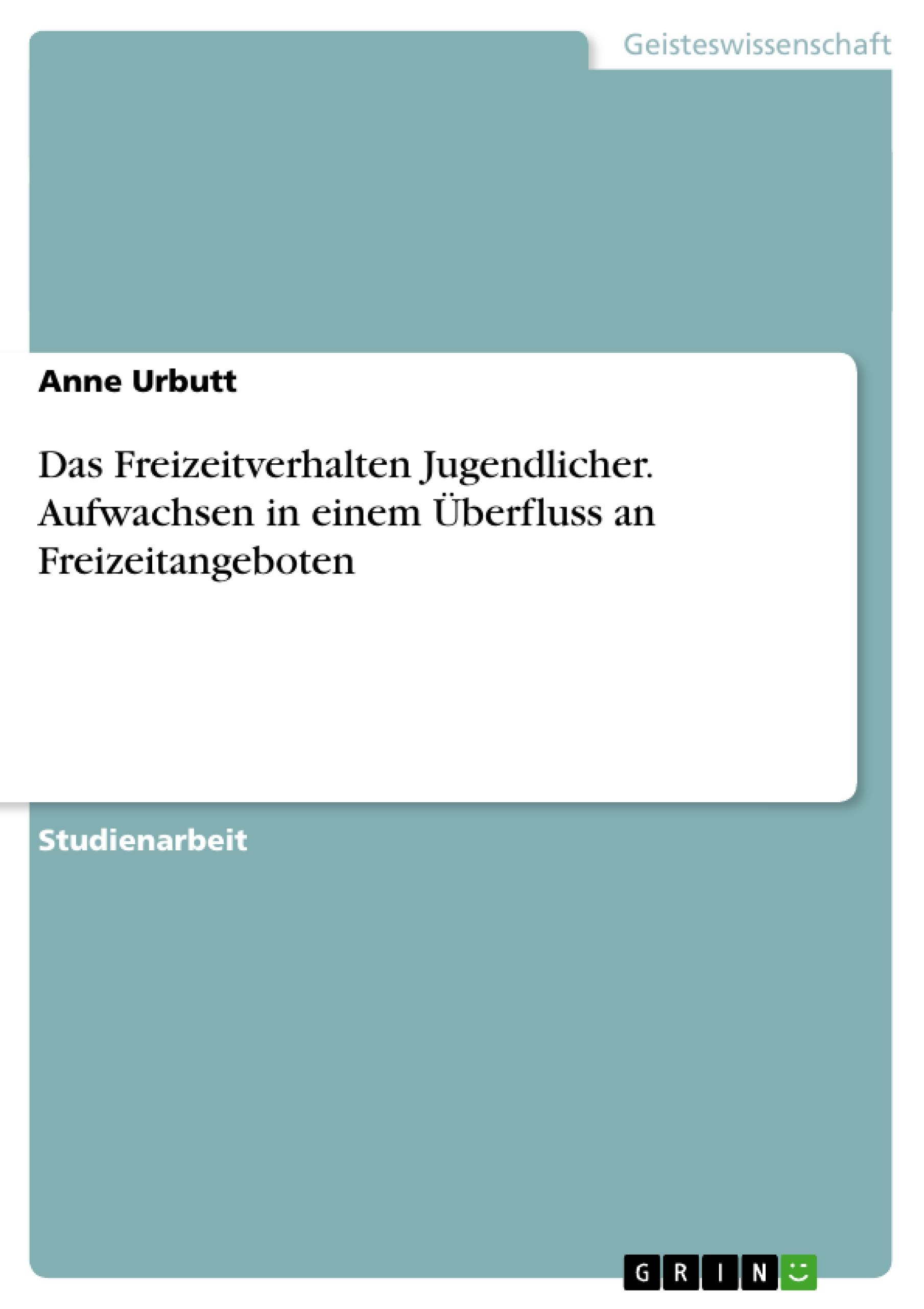 Das Freizeitverhalten Jugendlicher. Aufwachsen in einem Überfluss an Freizeitangeboten