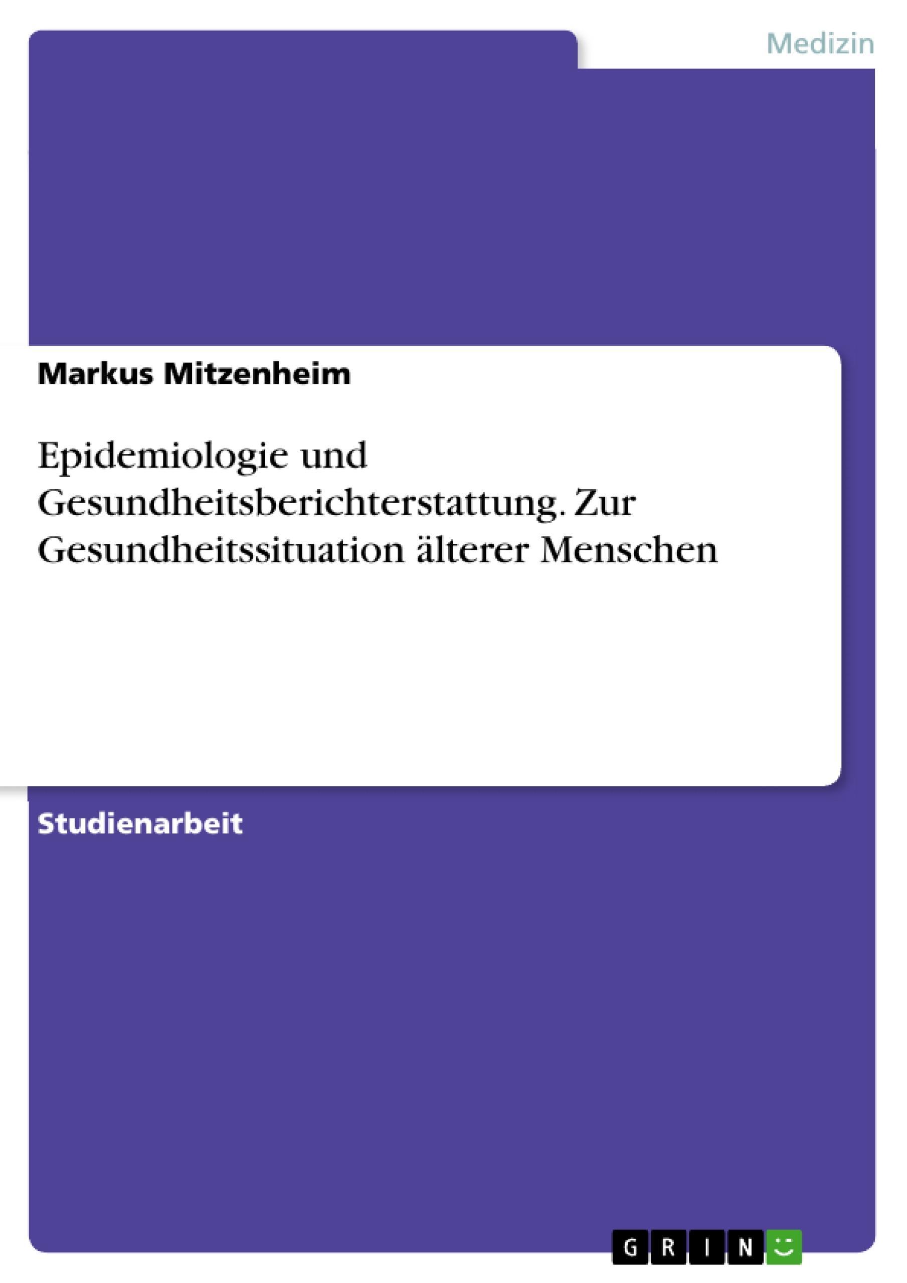 Epidemiologie und Gesundheitsberichterstattung. Zur Gesundheitssituation älterer Menschen