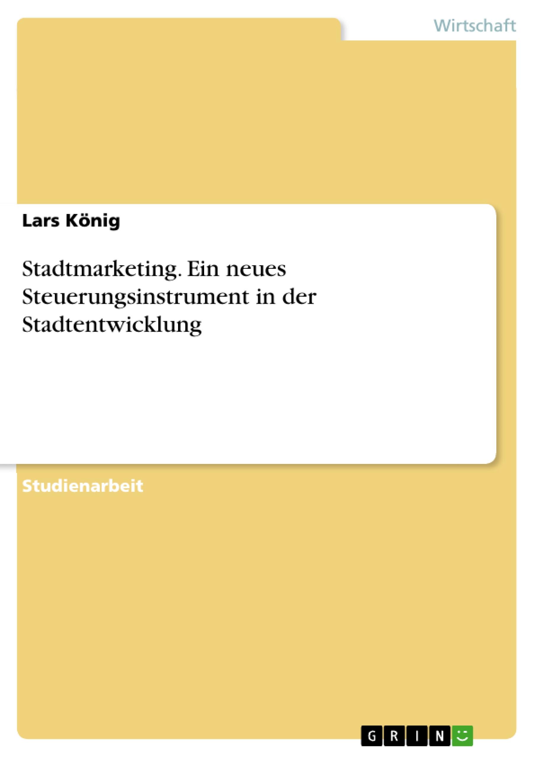 Stadtmarketing. Ein neues Steuerungsinstrument in der Stadtentwicklung